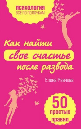Обложка к Елена Рвачева. Как найти свое счастье после развода. 50 простых правил (2016) RTF,FB2