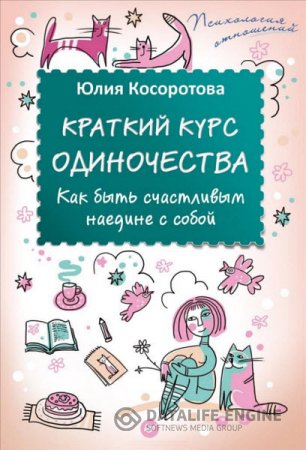 Обложка к Юлия Косоротова. Краткий курс одиночества. Как быть счастливым наедине с собой (2016) RTF,FB2