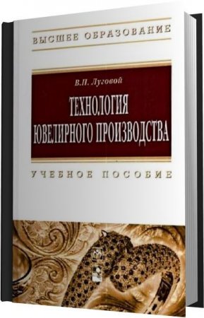 Обложка к В.П. Луговой. Технология ювелирного производства (2012) PDF