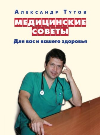 Обложка к Александр Тутов. Медицинские советы. Для вас и вашего здоровья (2017) RTF,FB2,EPUB,MOBI,DOCX