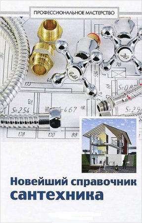 Обложка к Новейший справочник сантехника. Все виды сантехнических работ своими руками