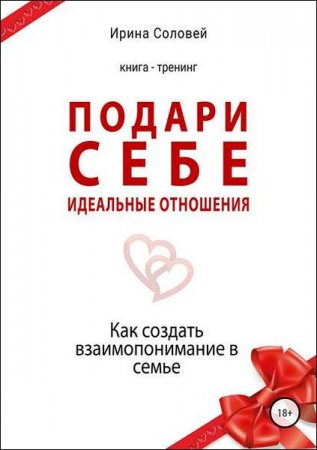 Обложка к Подари себе идеальные отношения. Как создать взаимопонимание в семье