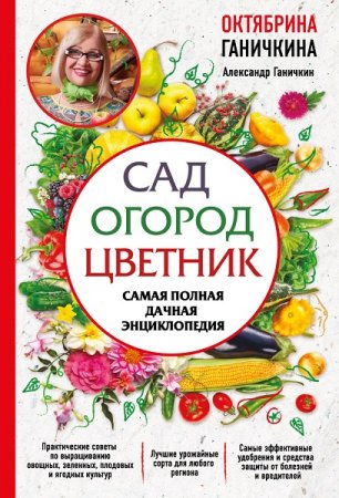 Обложка к Сад. Огород. Цветник. Самая полная дачная энциклопедия