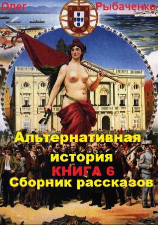 Обложка к Олег Рыбаченко. Альтернативная история. Сборник рассказов. Книга 6 (2019)