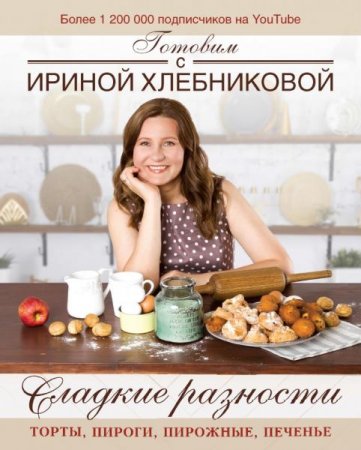 Обложка к Сладкие разности. Готовим с Ириной Хлебниковой