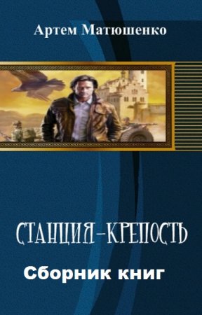 Обложка к Артем Матюшенко. Станция-Крепость. Сборник книг